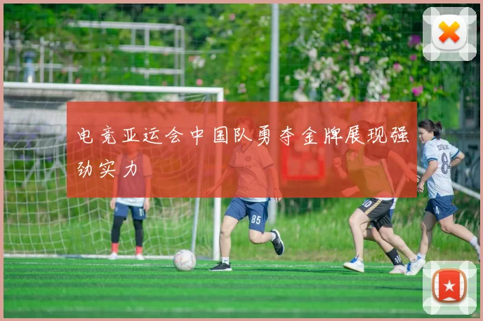 电竞亚运会中国队勇夺金牌展现强劲实力