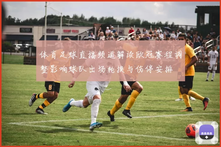 体育足球直播频道解读欧冠赛程调整影响球队出场轮换与伤停安排