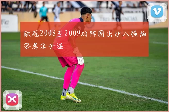 欧冠2008至2009对阵图出炉八强抽签悬念升温